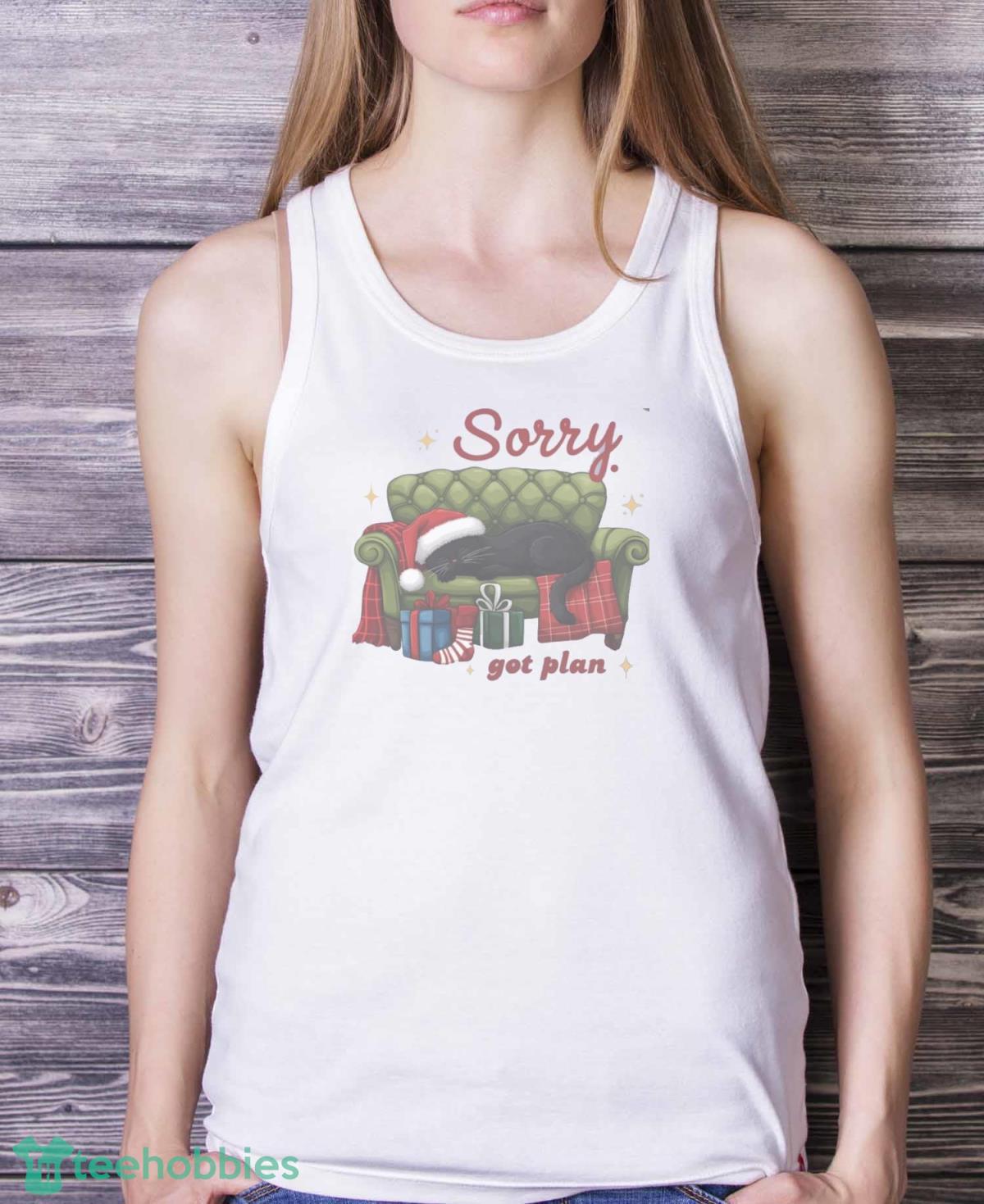 Sorry Got Plan Christmas Cat Shirt Christmas Funny Cat T shirt Hoodie Sweatshirirt image Sorry Got Plan Christmas Cat Shirt Christmas Funny Cat T-shirt Hoodie Sweatshirirt - White Ladies Tank Top